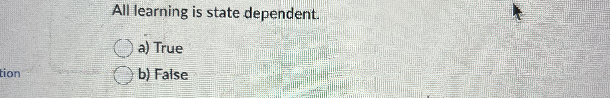  All learning is state dependent. True And False 