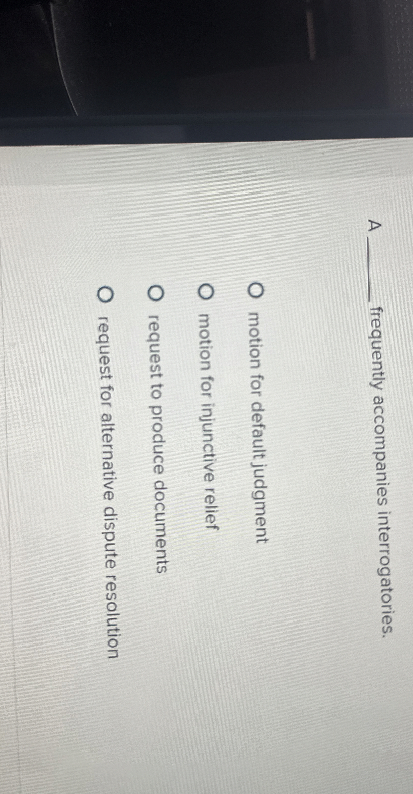  A q, frequently accompanies interrogatories. motion for default judgment motion for