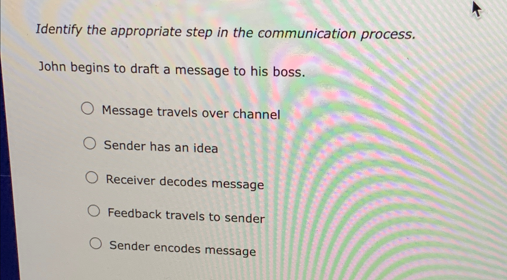  Identify the appropriate step in the communication process. John begins to