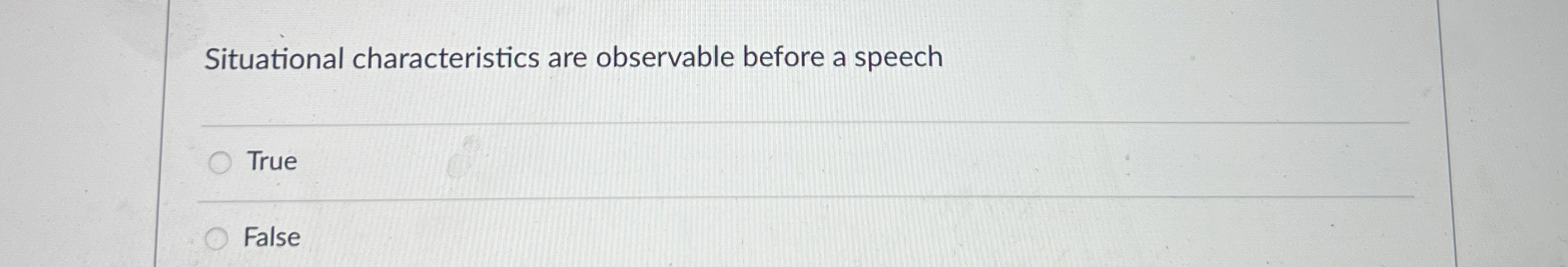  Situational characteristics are observable before a speech True False 