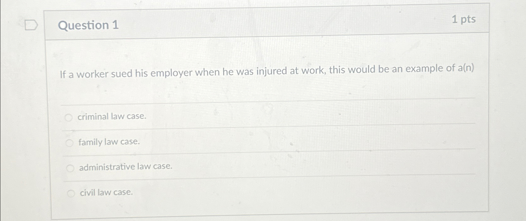  Question 1 1pts If a worker sued his employer when he