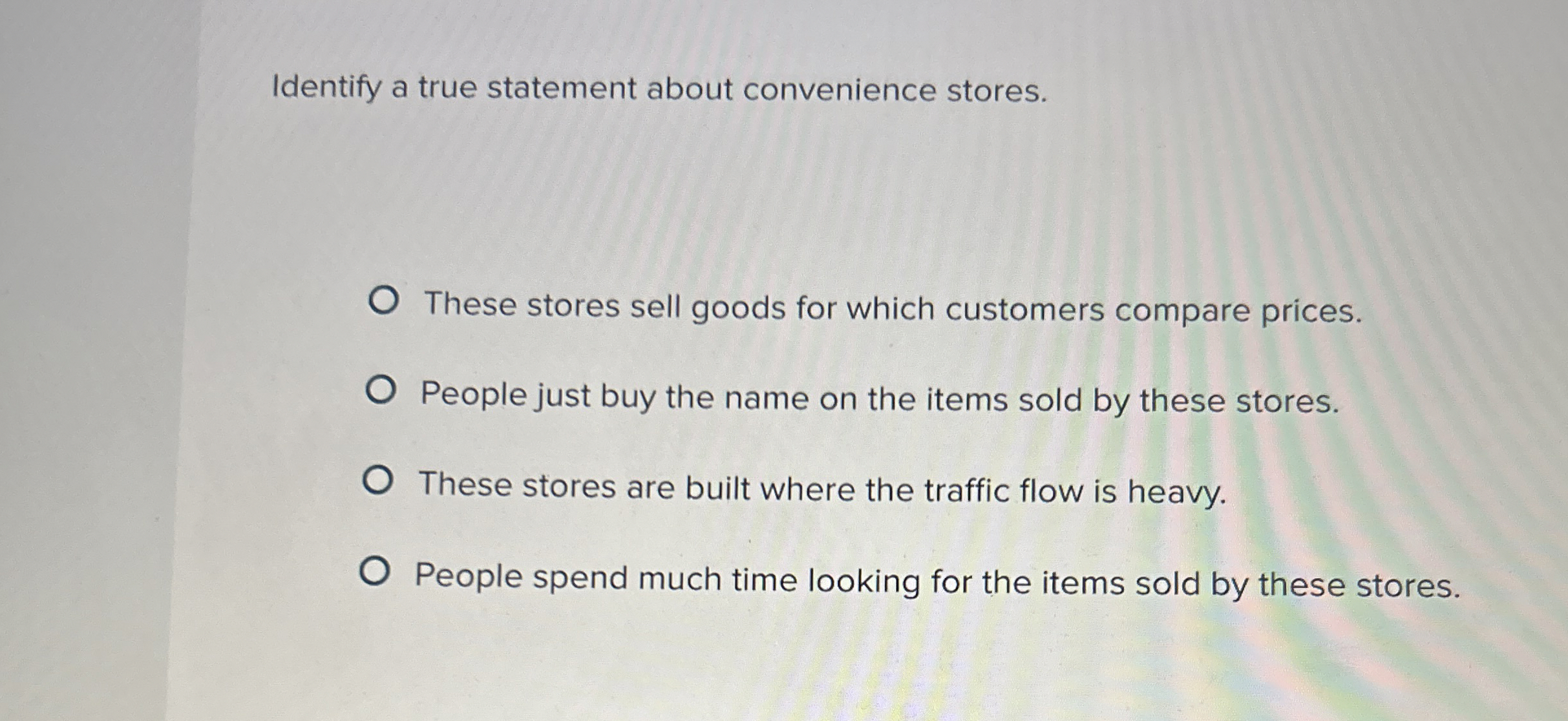  Identify a true statement about convenience stores. These stores sell goods