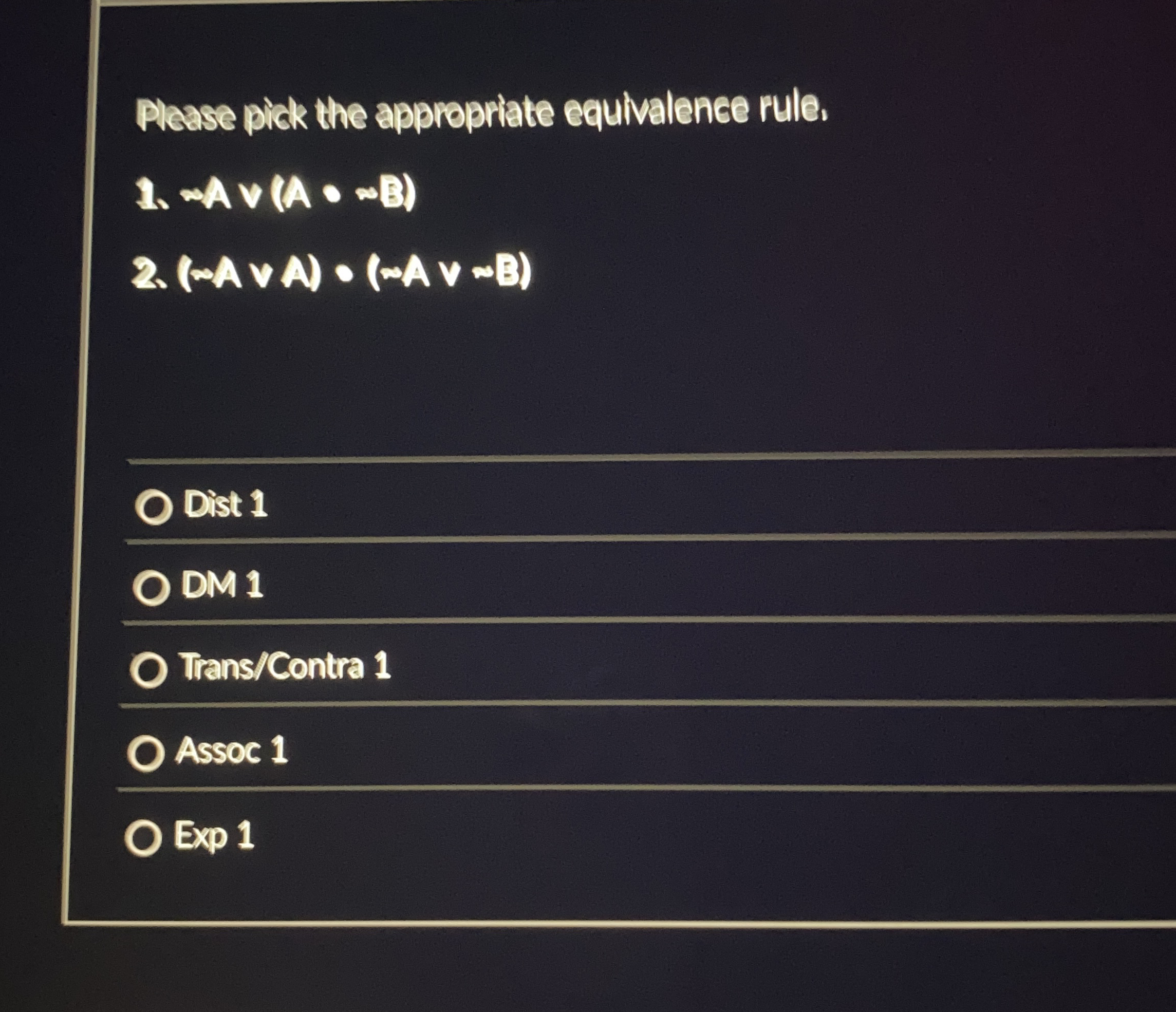  Please pick the appropriate equivalence rule. Avv(A*B) (AvvA)*(AvvB) Dist 1 DM