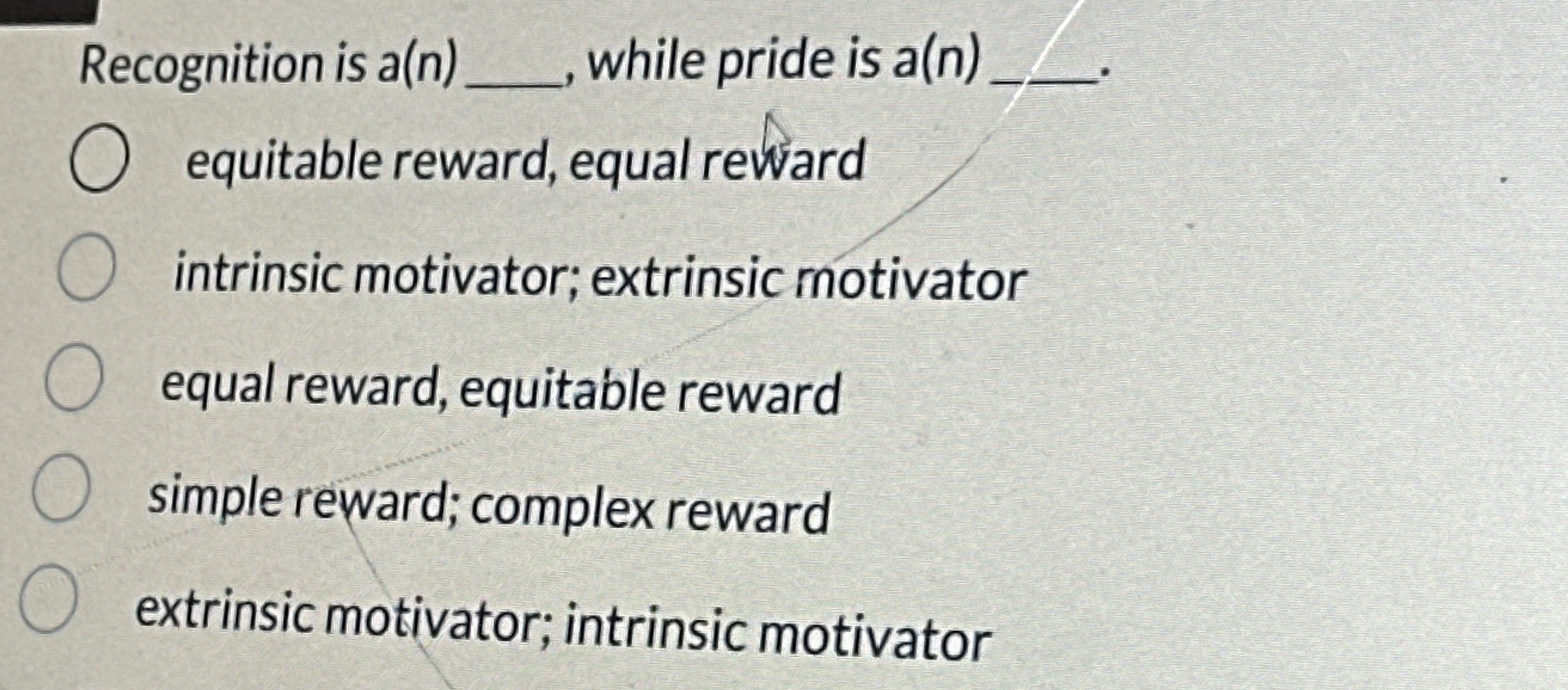  Recognition is a(n)q, while pride is a(n)q,. equitable reward, equal reward