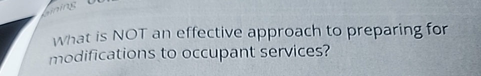  What is NOT an effective approach to preparing for modifications to