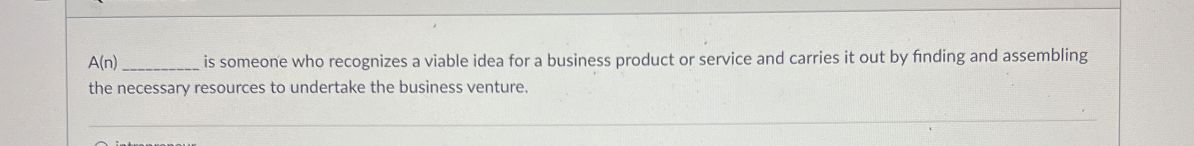  A(n), is someone who recognizes a viable idea for a business