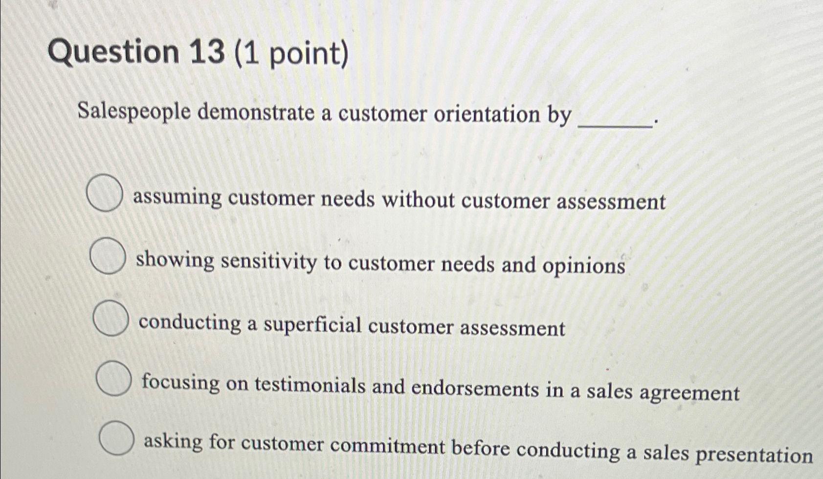  Question 13(1 point) Salespeople demonstrate a customer orientation by assuming customer