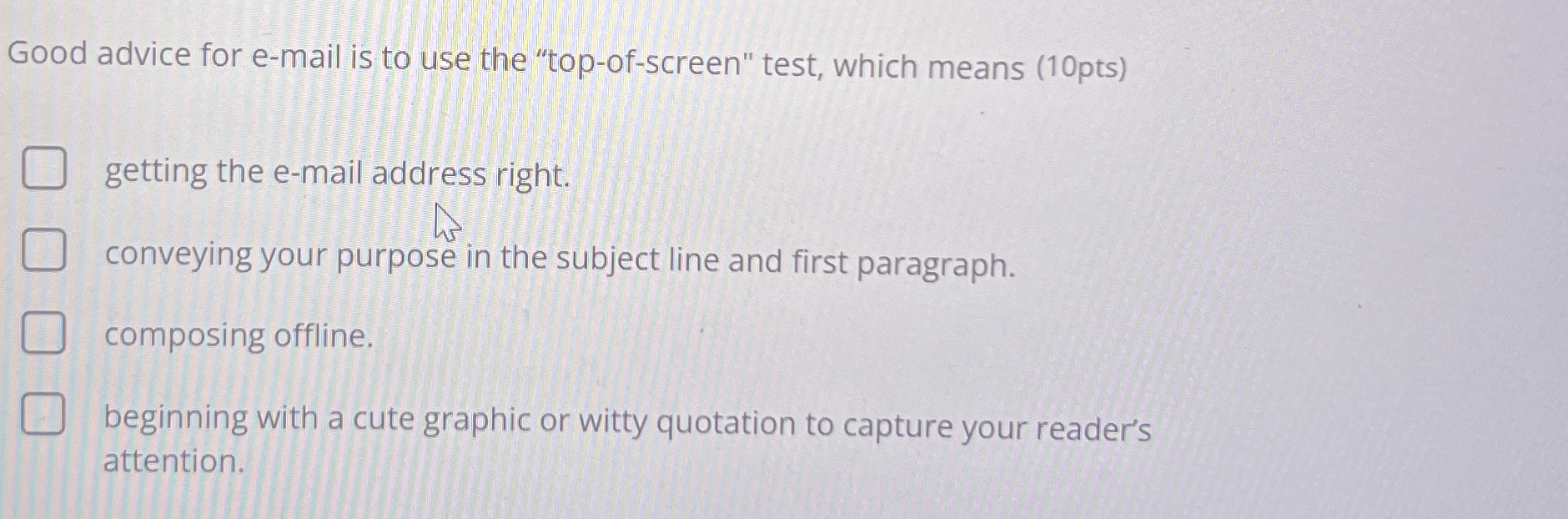  Good advice for e-mail is to use the "top-of-screen" test, which