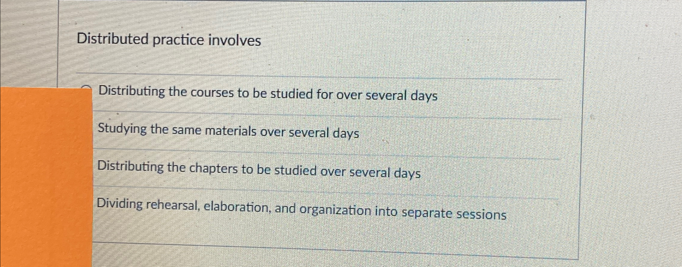  Distributed practice involves Distributing the courses to be studied for over