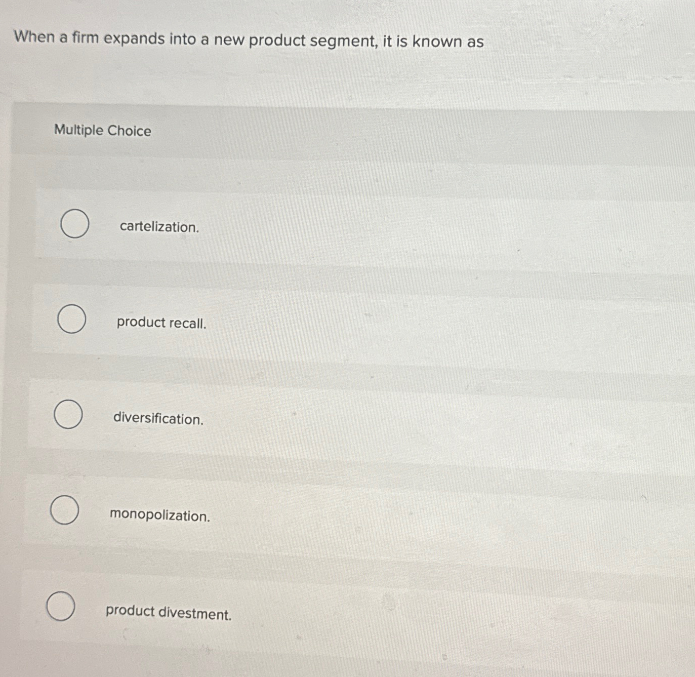  When a firm expands into a new product segment, it is