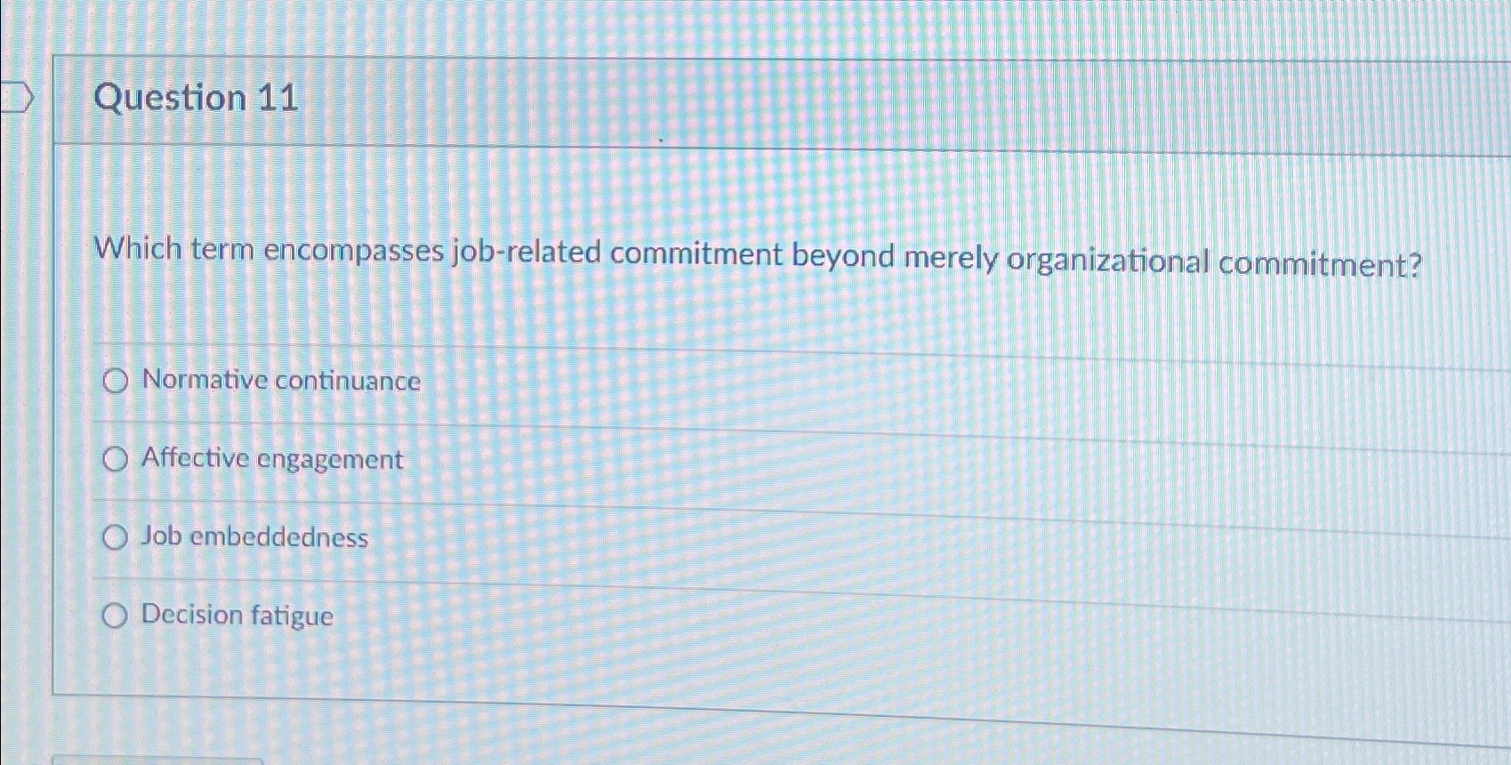 Question 11 Which term encompasses job-related commitment beyond merely organizational commitment?