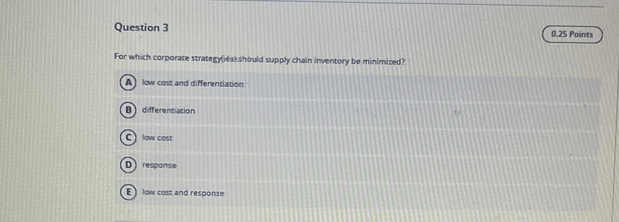  Question 3 0.25 Points For which carporate strategy(iesishosid supply chain inventory