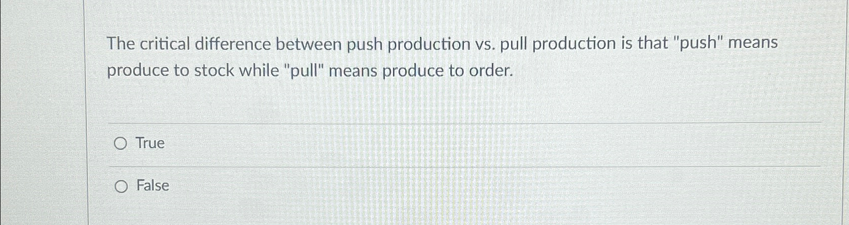  The critical difference between push production vs. pull production is that