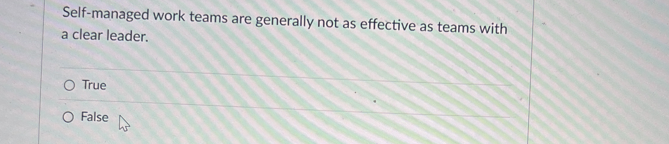  Self-managed work teams are generally not as effective as teams with