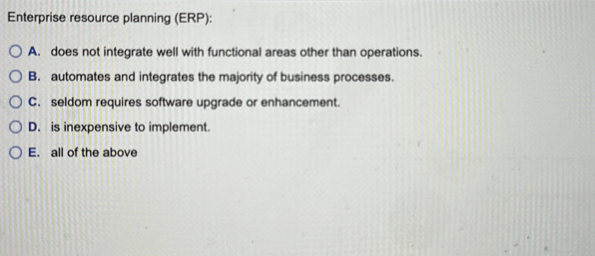  Enterprise resource planning (ERP): A. does not integrate well with functional