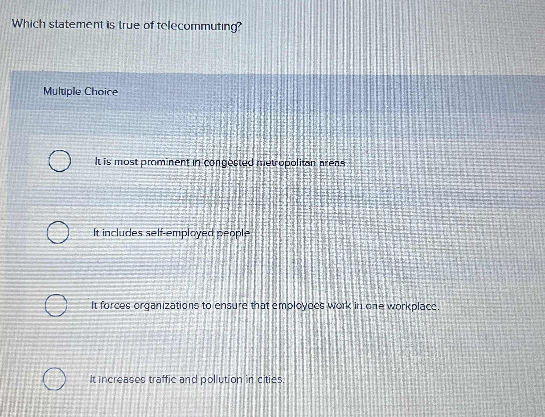  Which statement is true of telecommuting? Multiple Choice It is most
