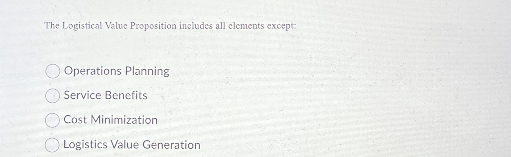  The Logistical Value Proposition includes all elements except: Operations Planning Service