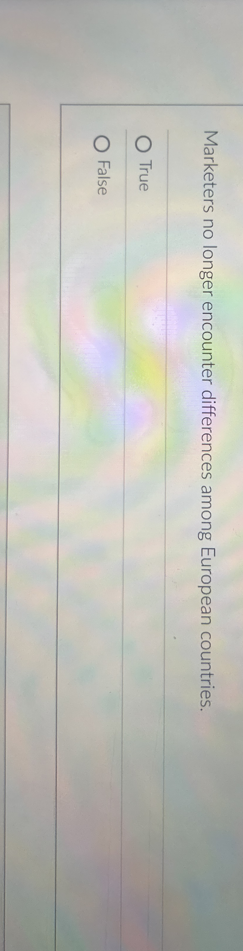  Marketers no longer encounter differences among European countries. True False 