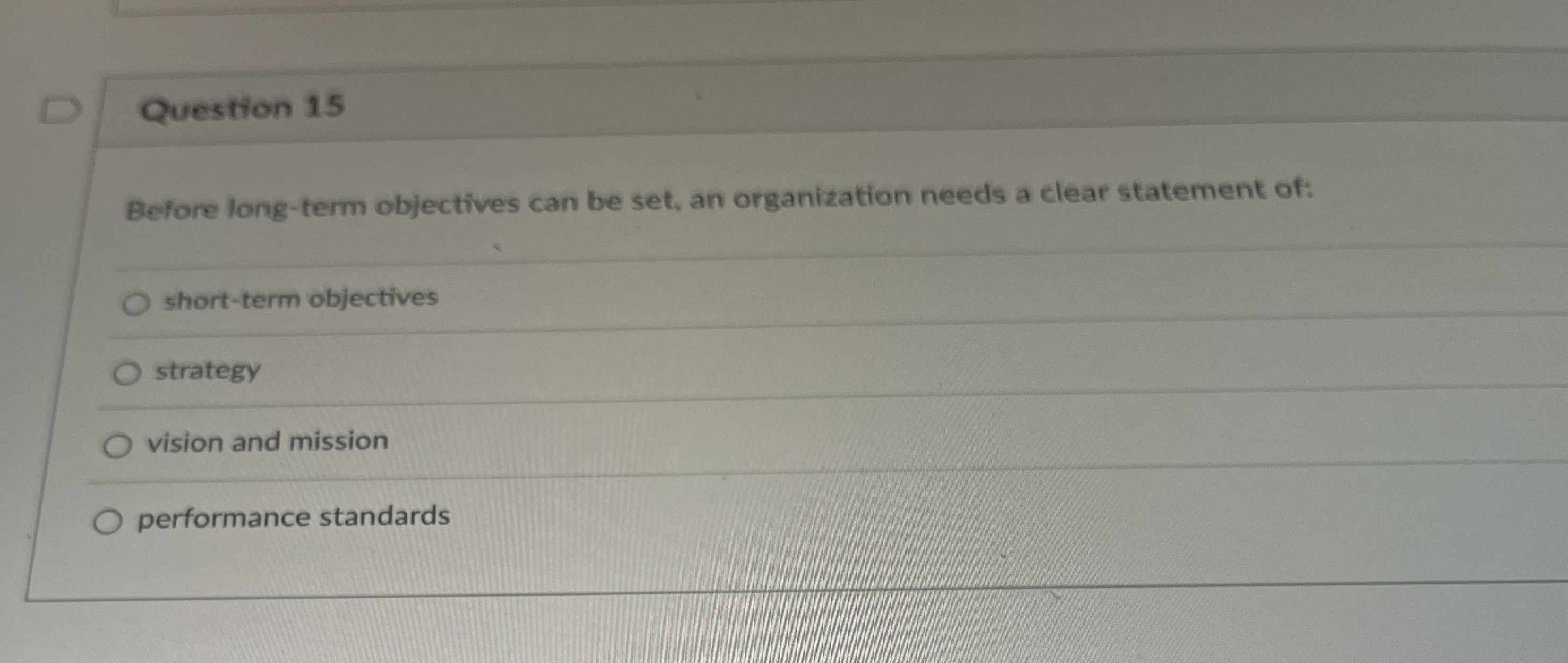  Question 15 Before long-term objectives can be set, an organization needs
