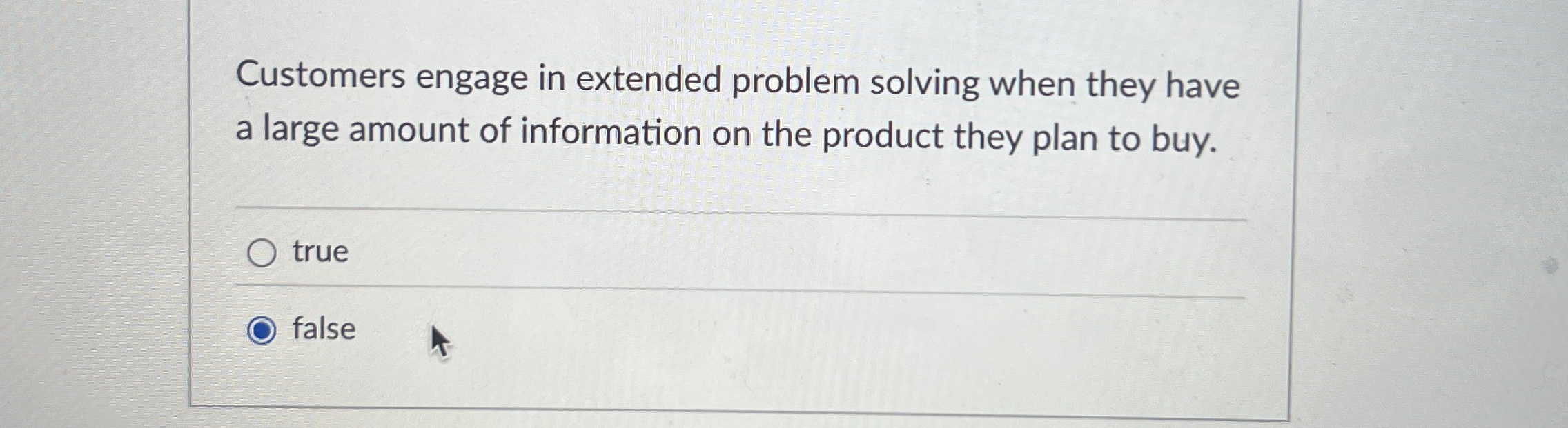  Customers engage in extended problem solving when they have a large