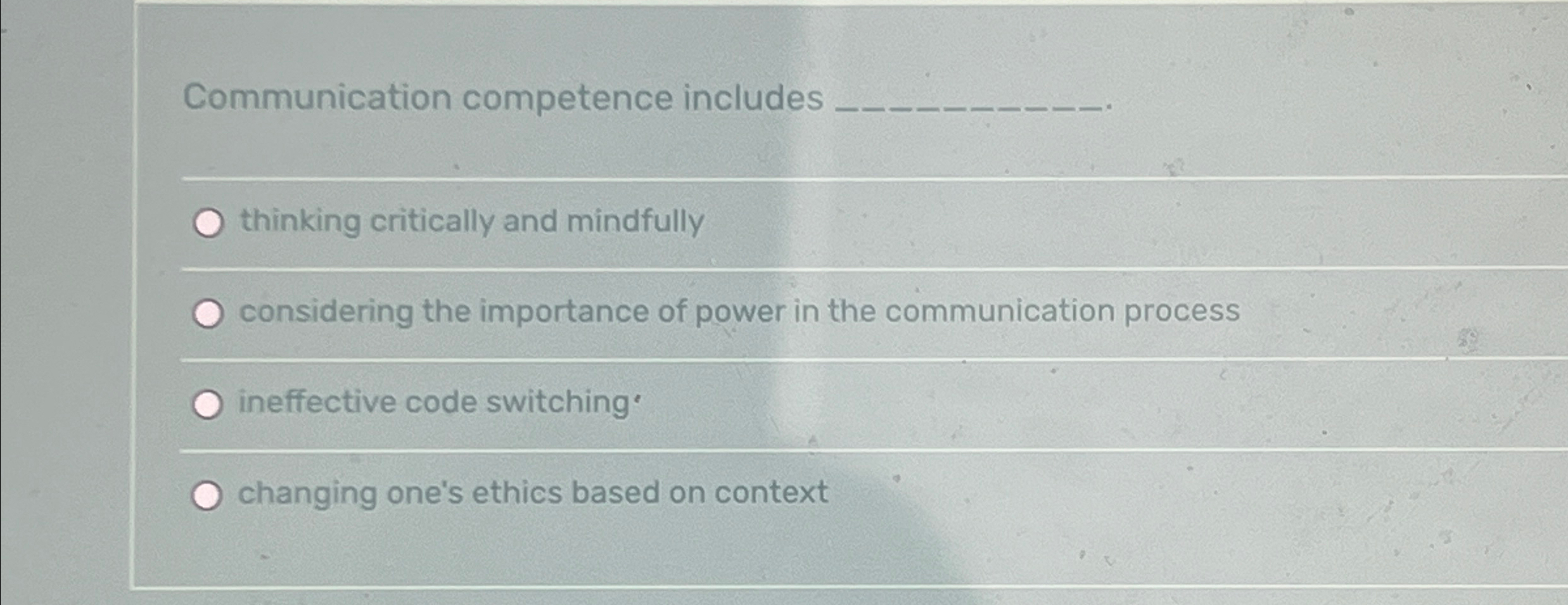  Communication competence includes thinking critically and mindfully considering the importance of