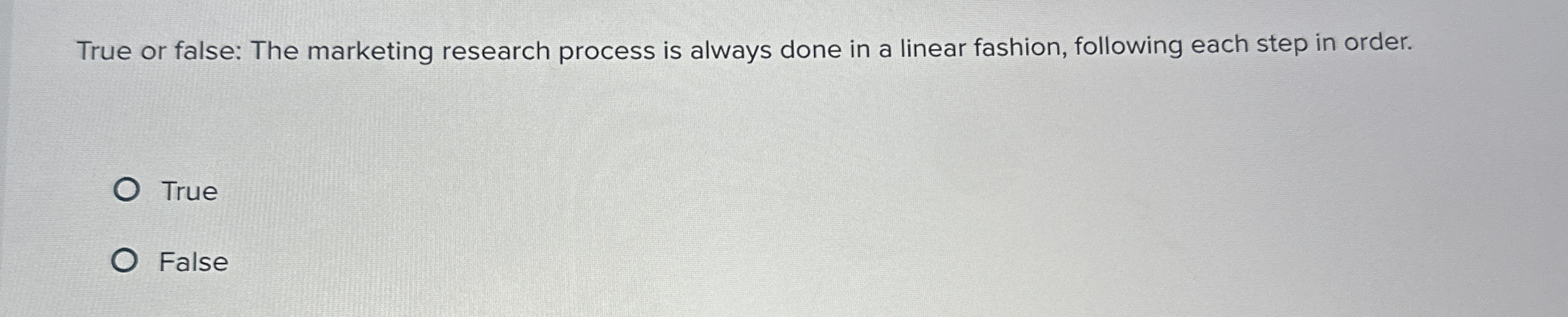  True or false: The marketing research process is always done in