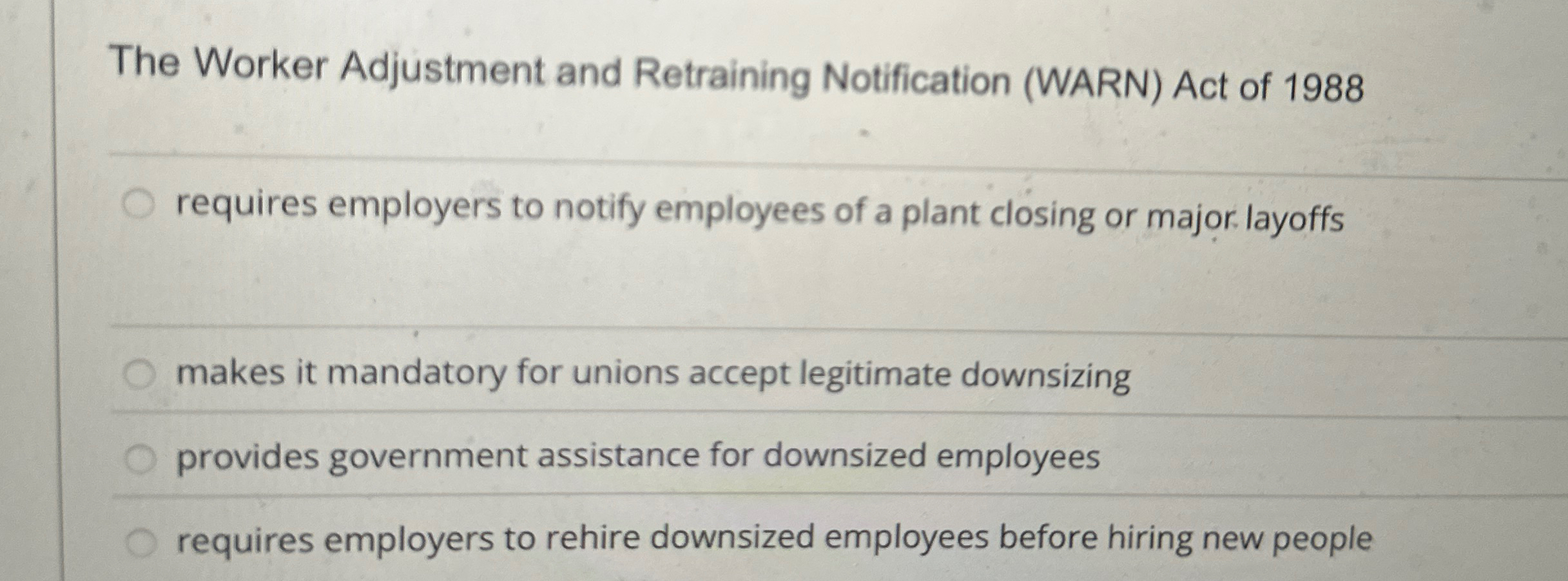  The Worker Adjustment and Retraining Notification (WARN) Act of 1988 requires