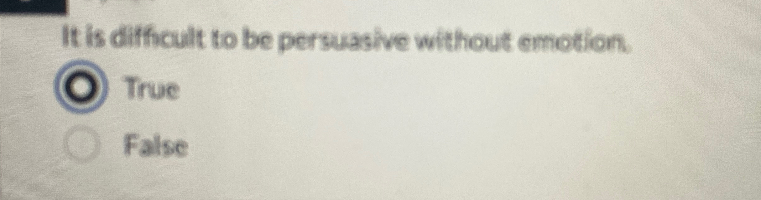  It is difficult to be persuasive without emotion. True Fatse 
