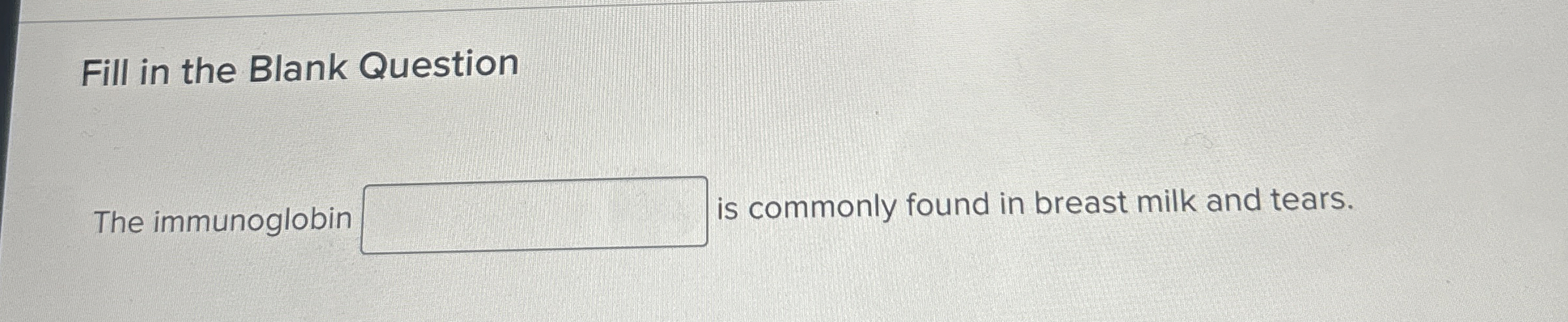  Fill in the Blank Question The immunoglobin is commonly found in