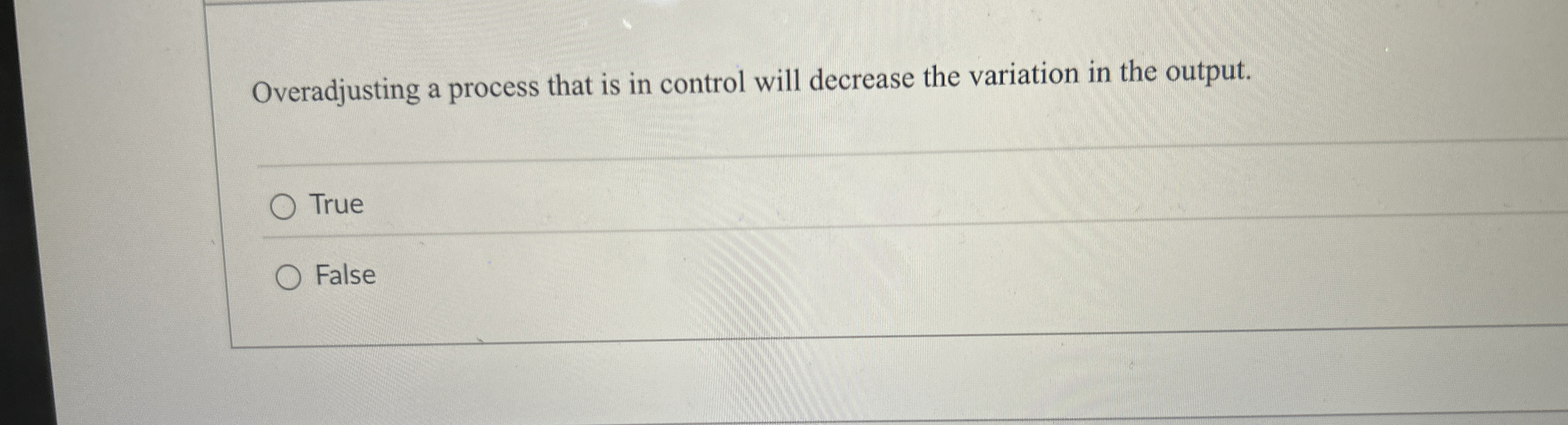  Overadjusting a process that is in control will decrease the variation