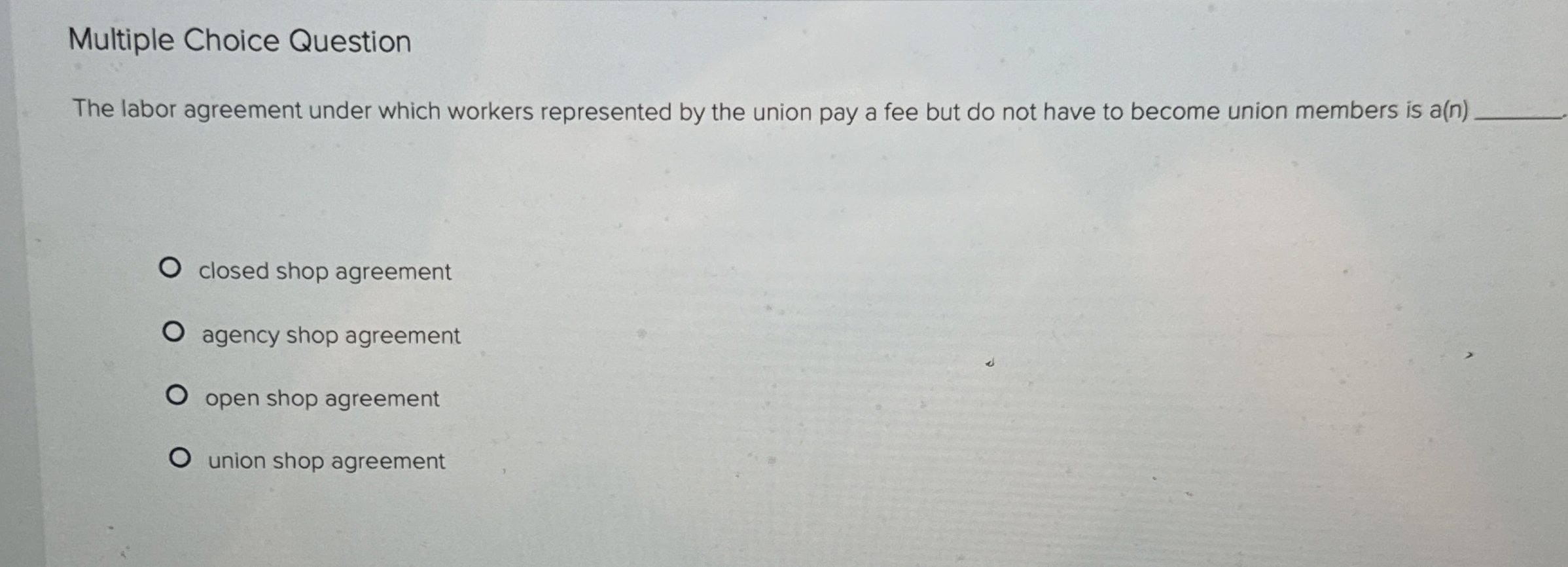  Multiple Choice Question The labor agreement under which workers represented by