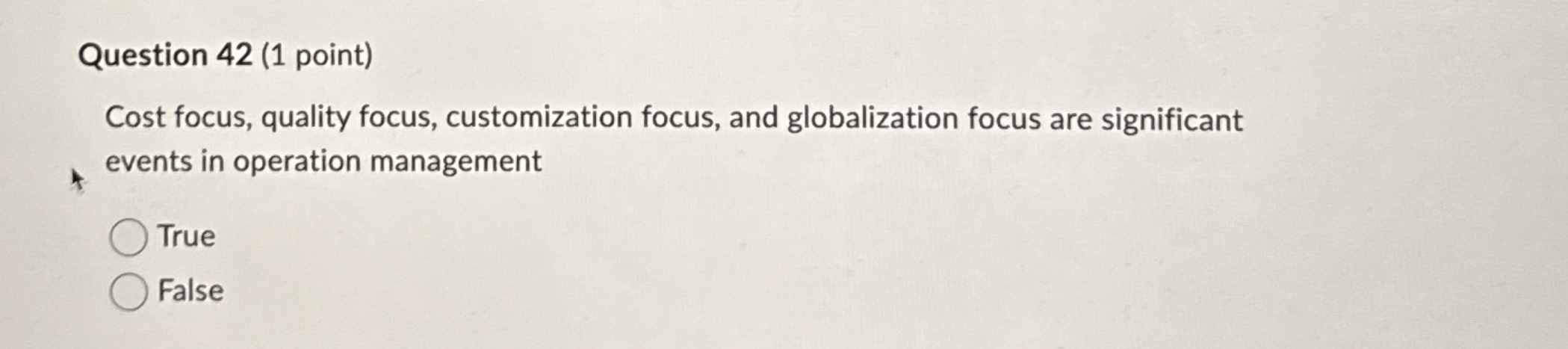  Question 42(1 point) Cost focus, quality focus, customization focus, and globalization