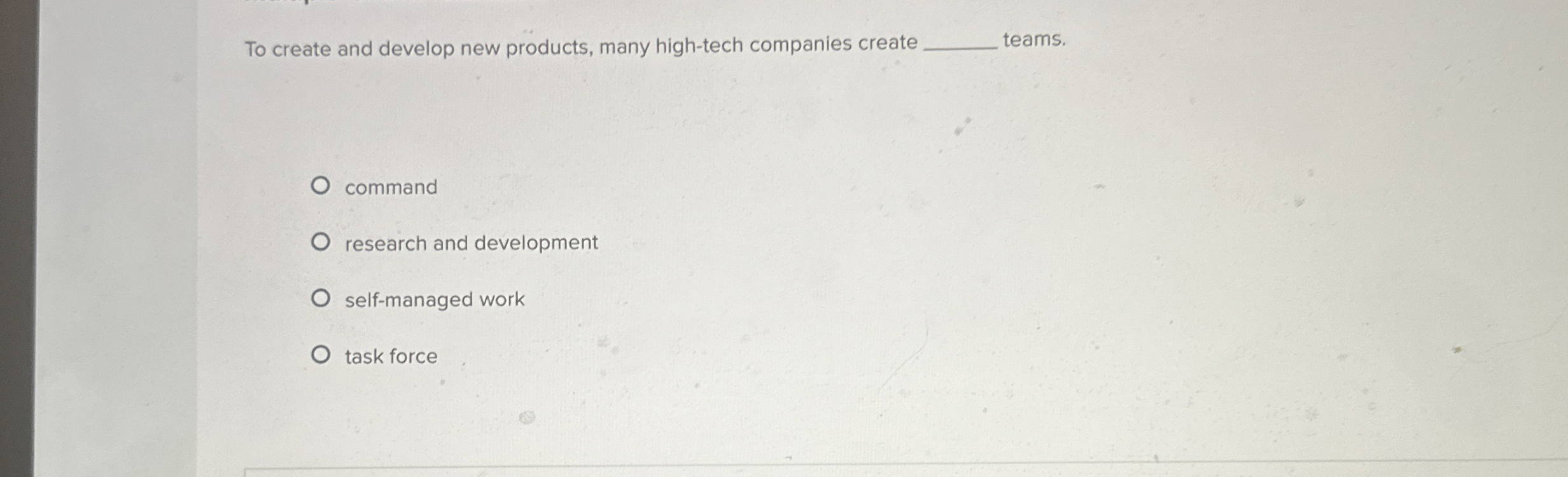  To create and develop new products, many high-tech companies create q,