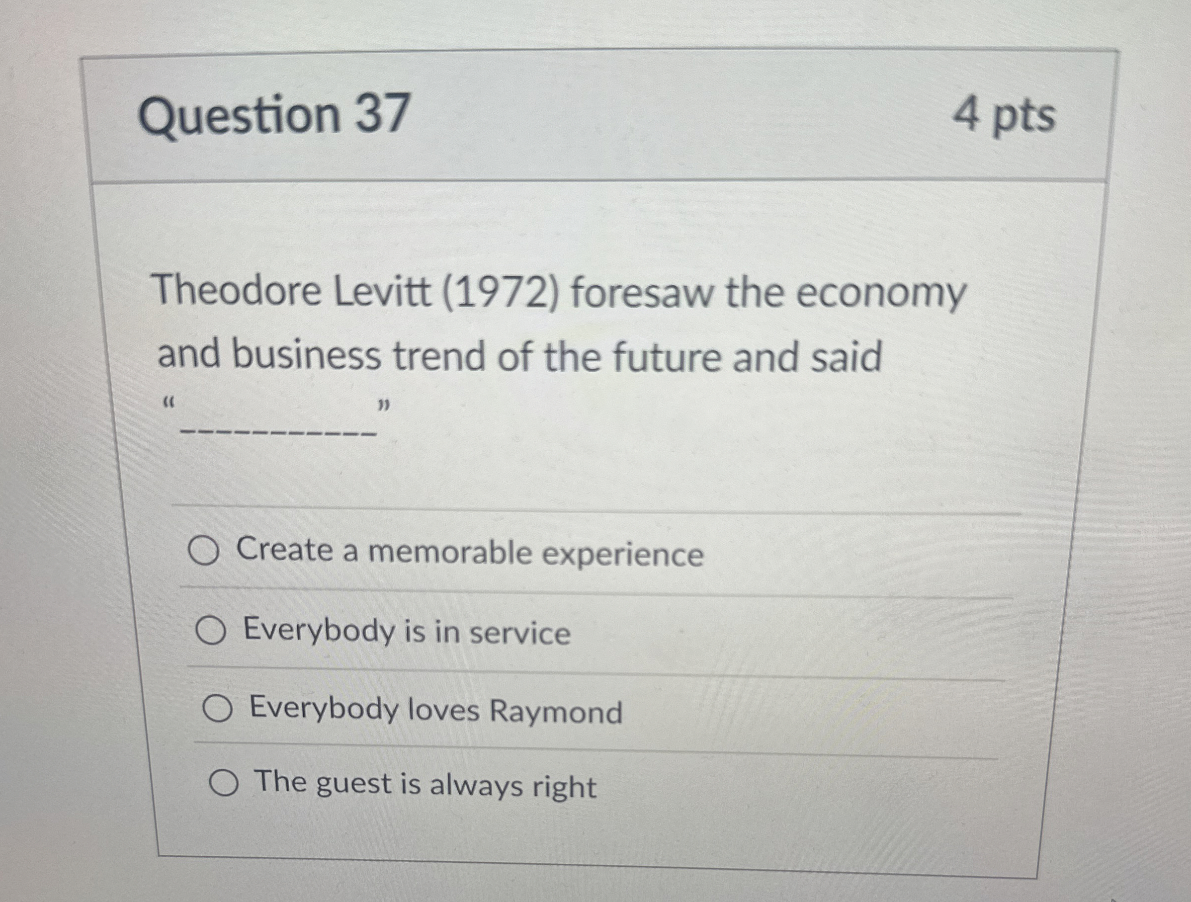  Question 37 Theodore Levitt (1972) foresaw the economy and business trend