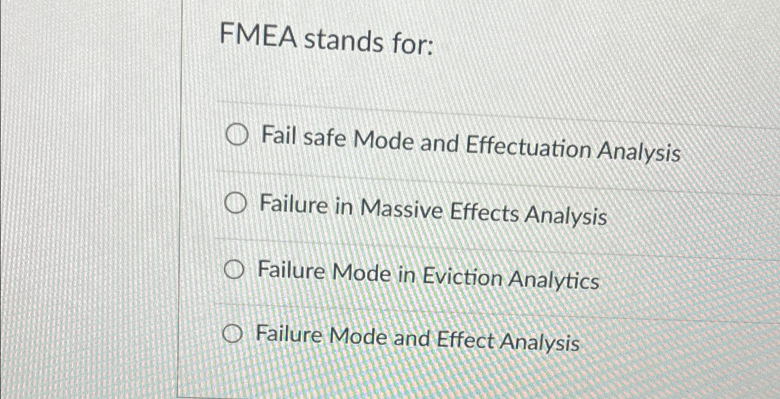  FMEA stands for: Fail safe Mode and Effectuation Analysis Failure in
