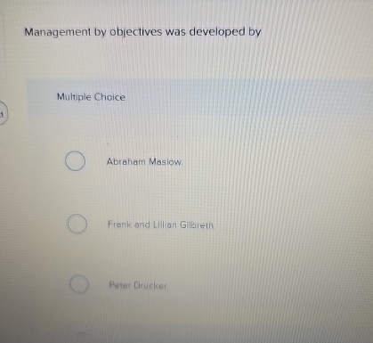  Management by objectives was developed by Multiple Choice Abraham Maslow. Frank