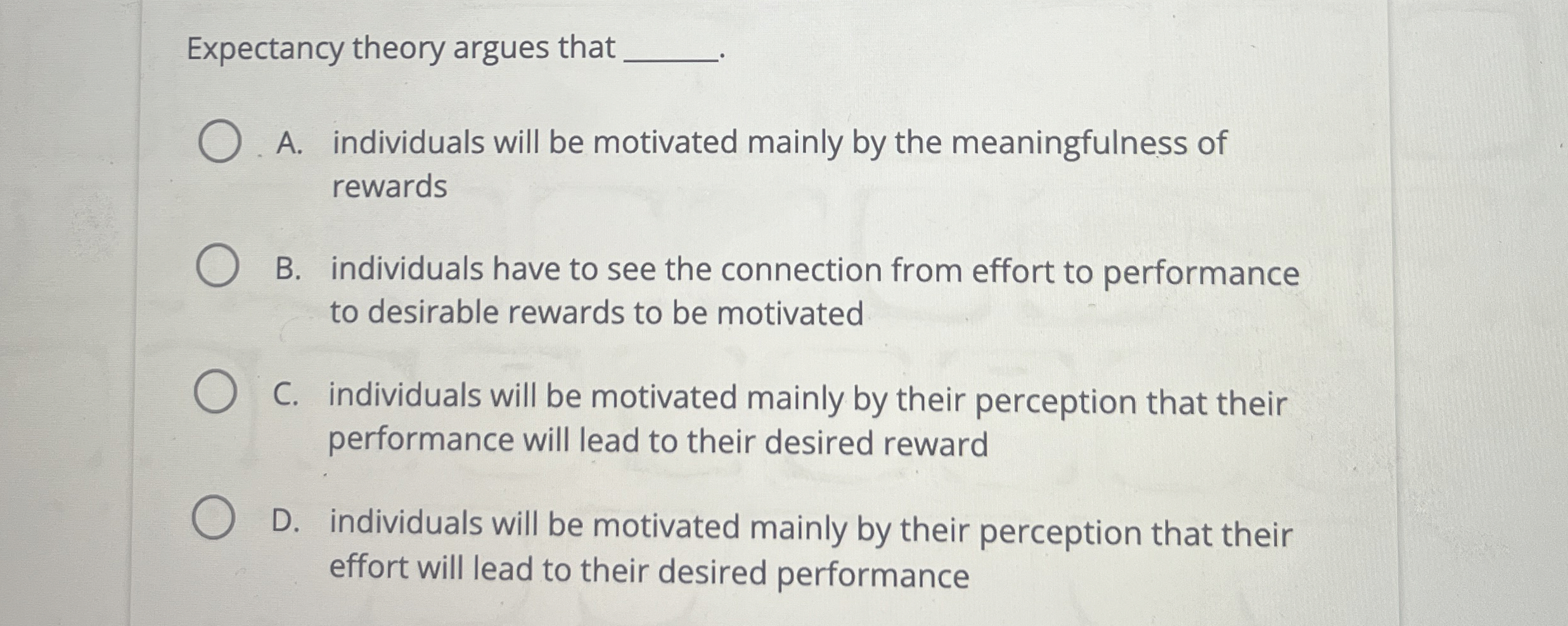  Expectancy theory argues that q, A. individuals will be motivated mainly