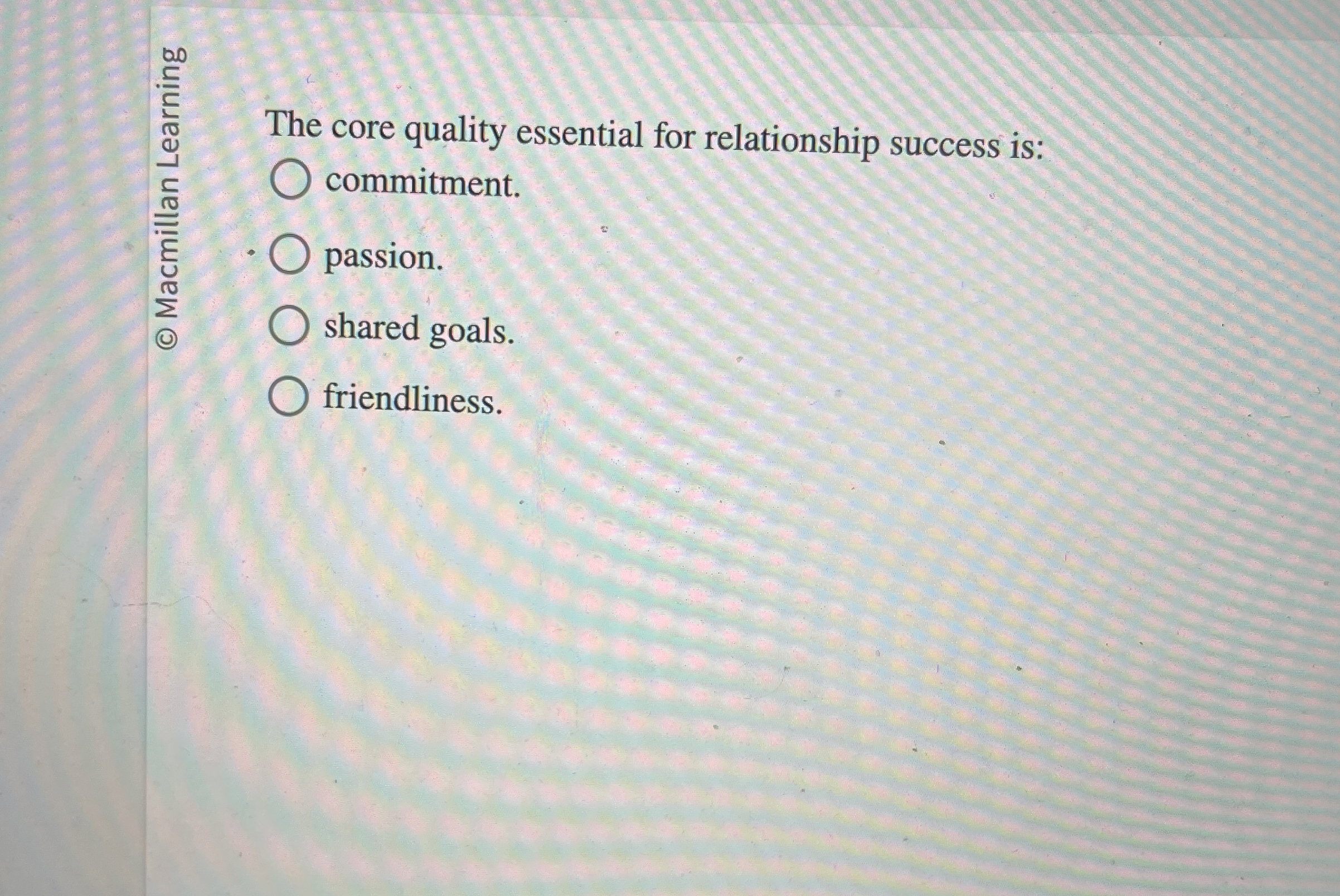  The core quality essential for relationship success is: commitment. passion. shared