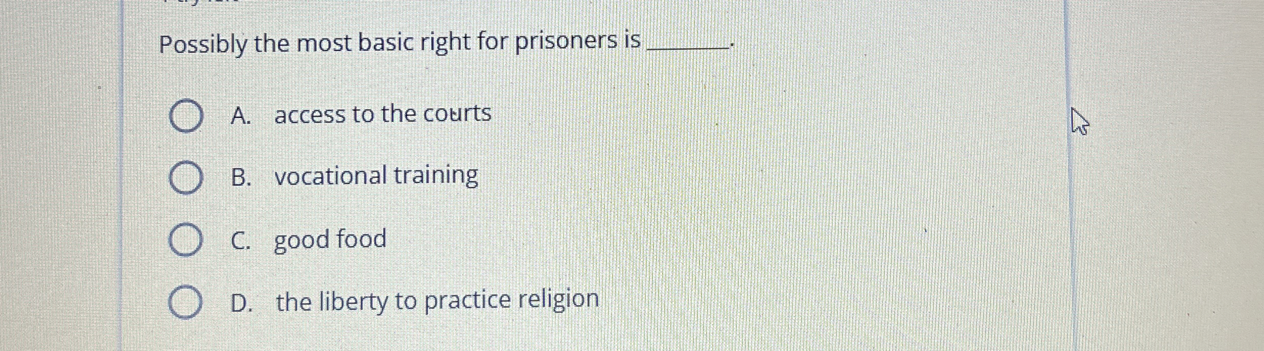  Possibly the most basic right for prisoners is q, A. access
