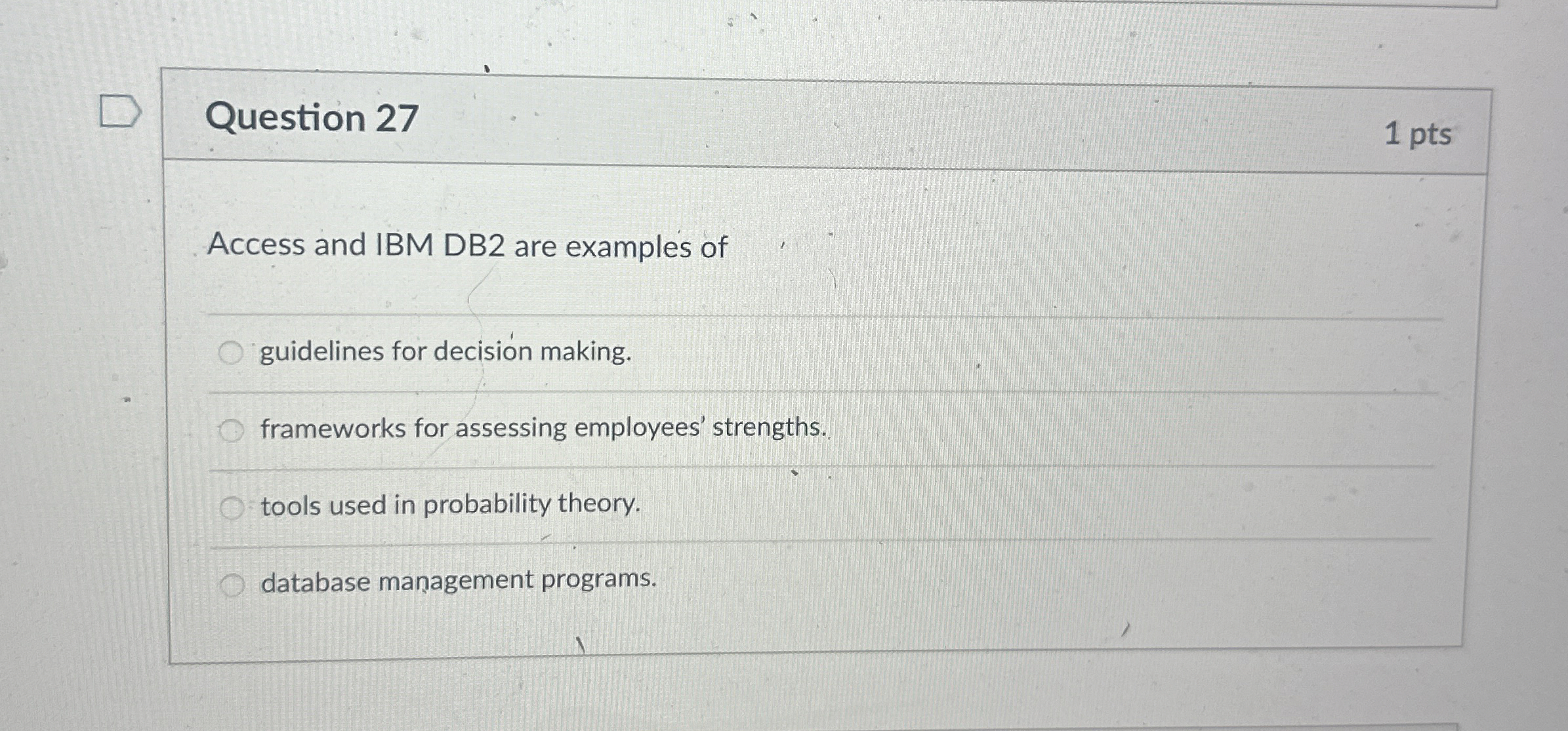  Question 27 1 pts Access and IBM DB2 are examples of