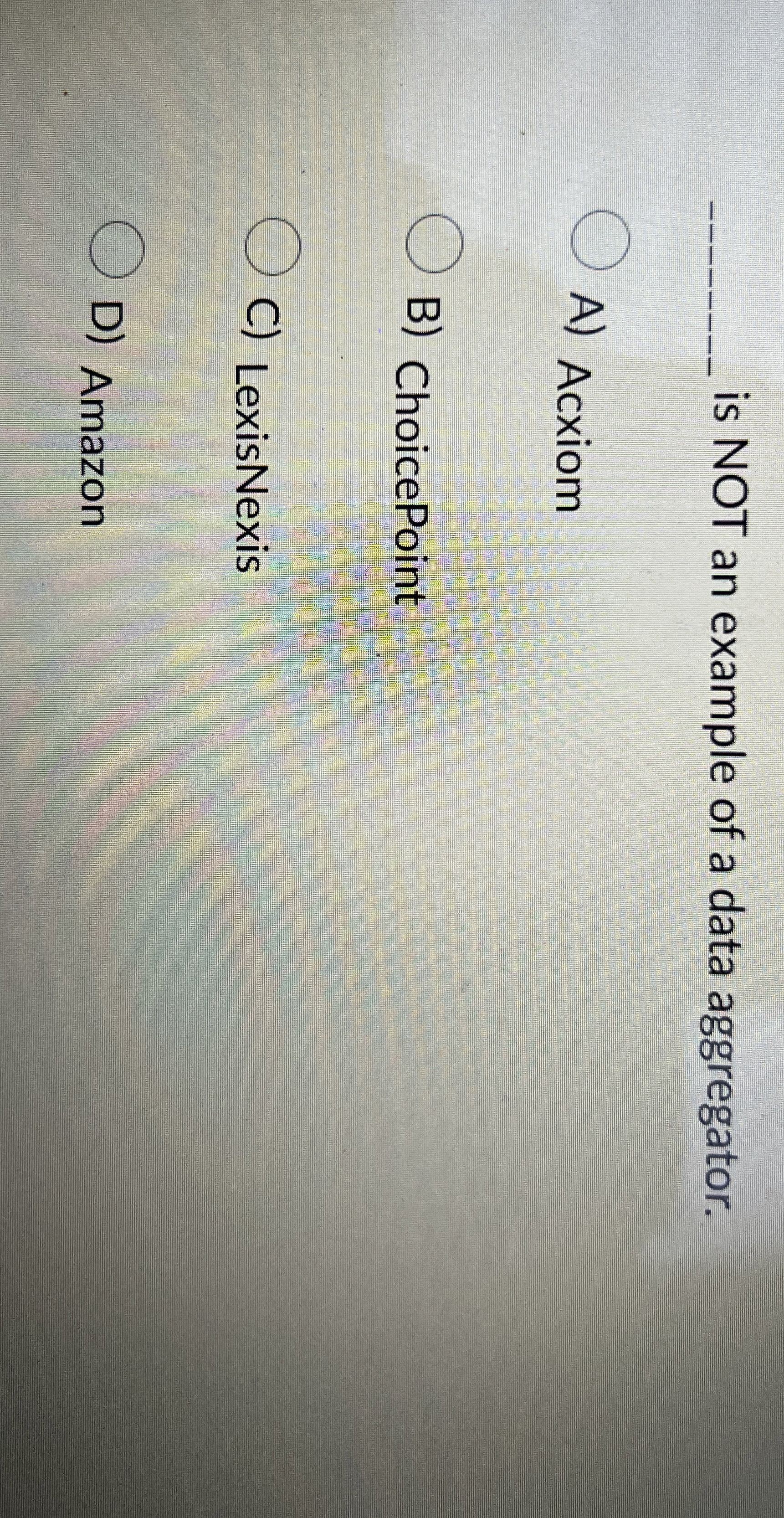 is NOT an example of a data aggregator. A) Acxiom B)