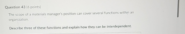  Question 43(6 points) The scope of a materials manager's position can