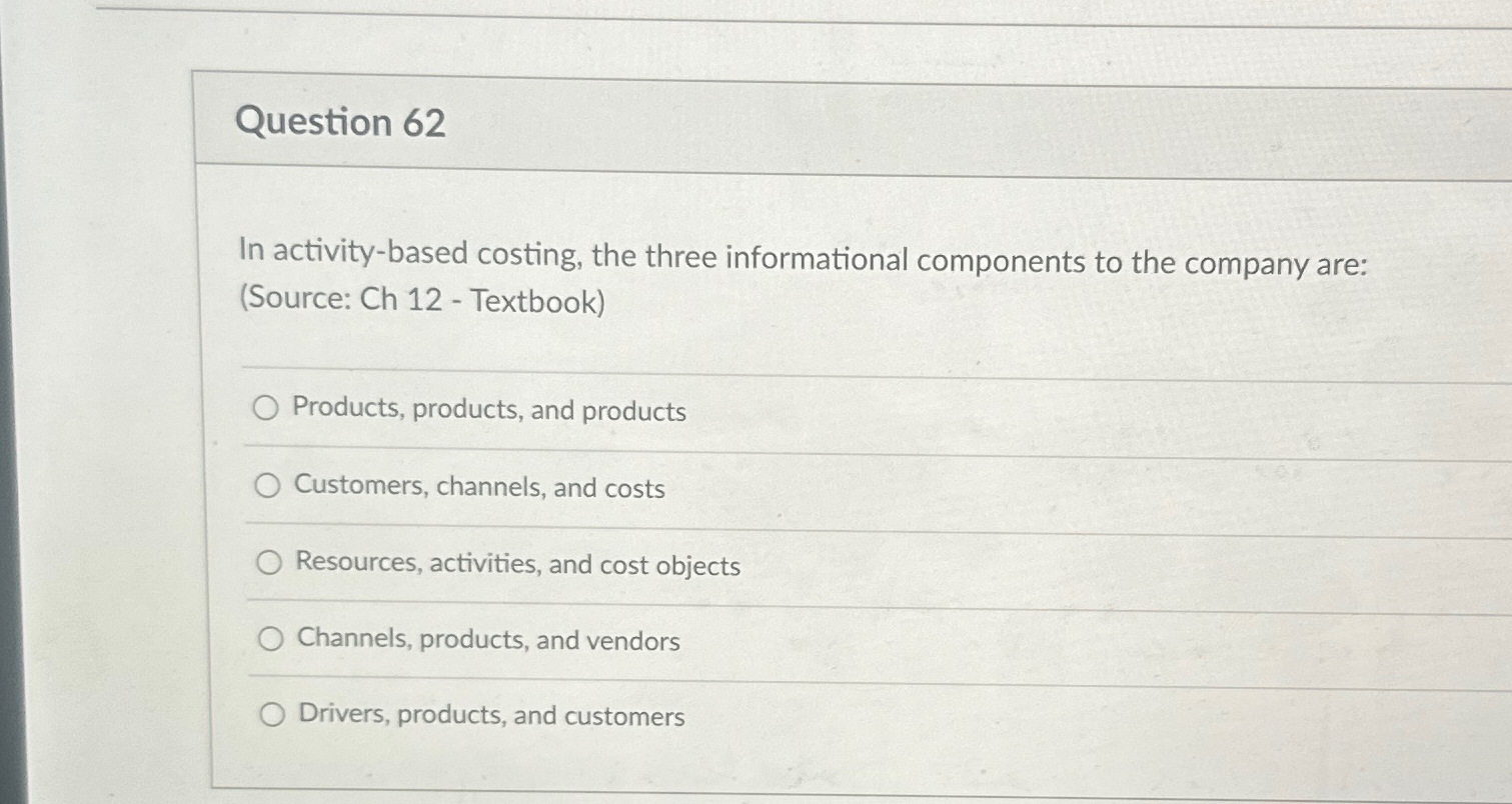  Question 62 In activity-based costing, the three informational components to the