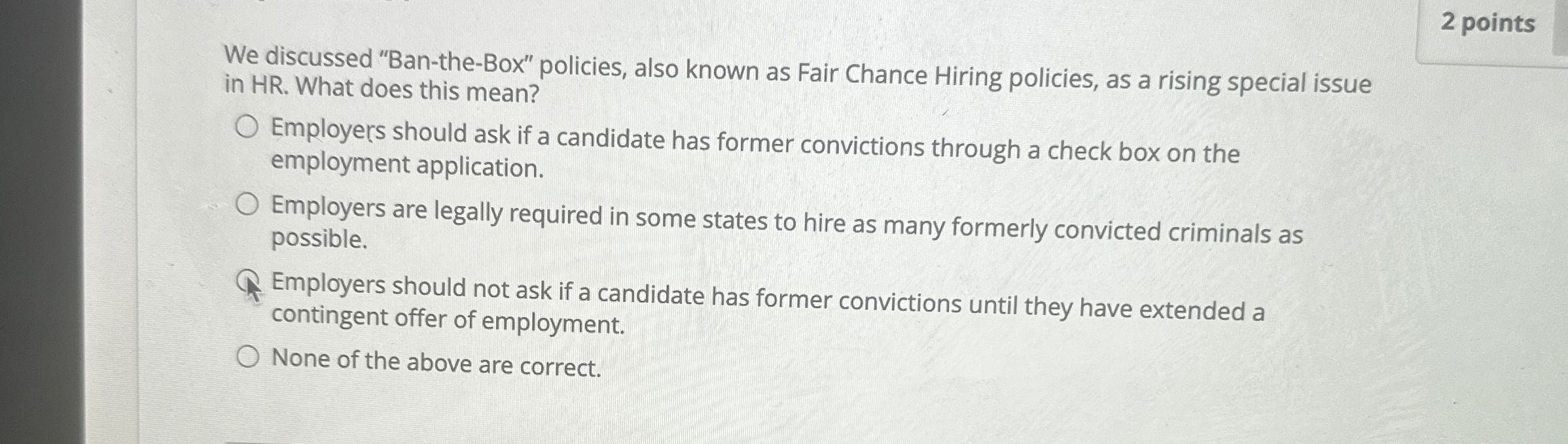 2 points We discussed "Ban-the-Box" policies, also known as Fair Chance