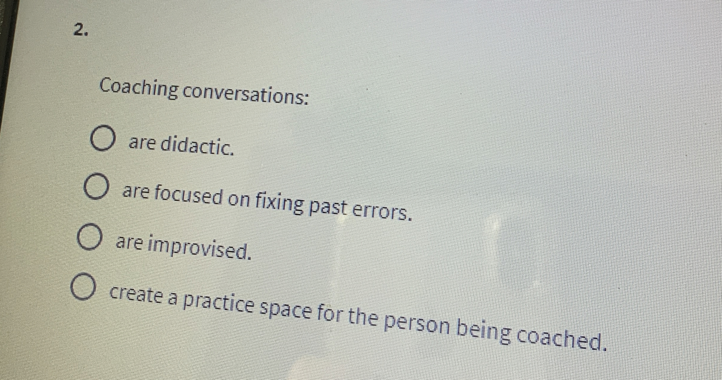  Coaching conversations: are didactic. are focused on fixing past errors. are