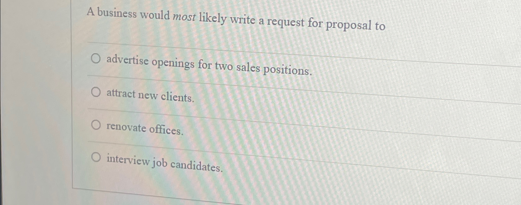  A business would most likely write a request for proposal to