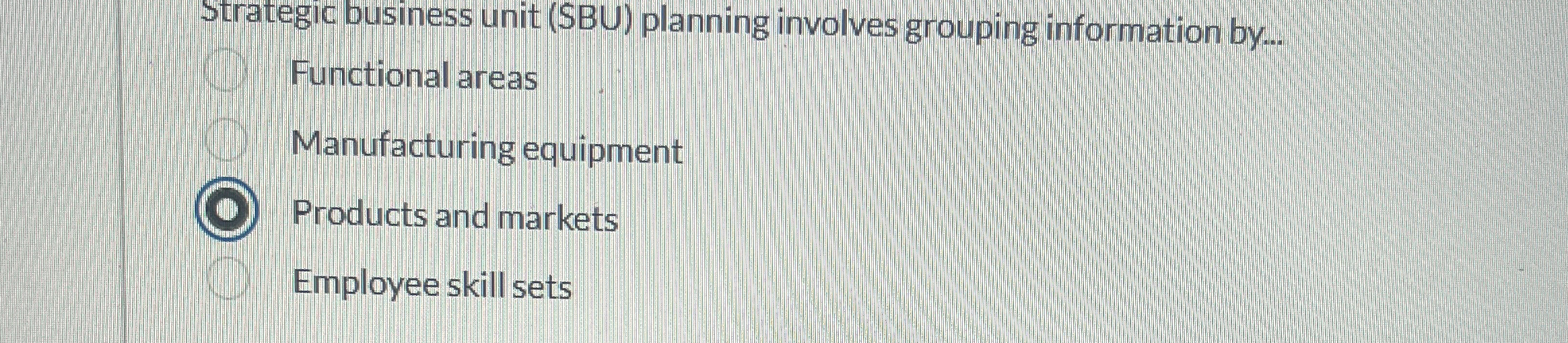  Strategic business unit (SBU) planning involves grouping information by... Functional areas
