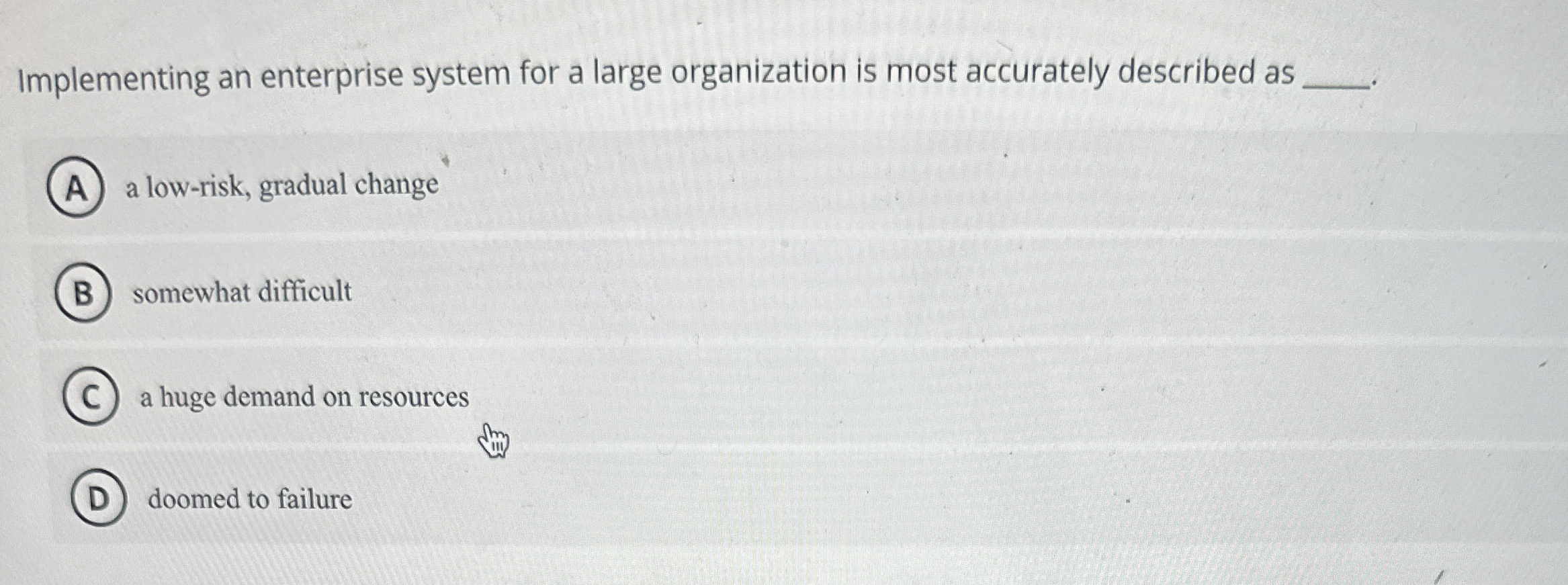  Implementing an enterprise system for a large organization is most accurately