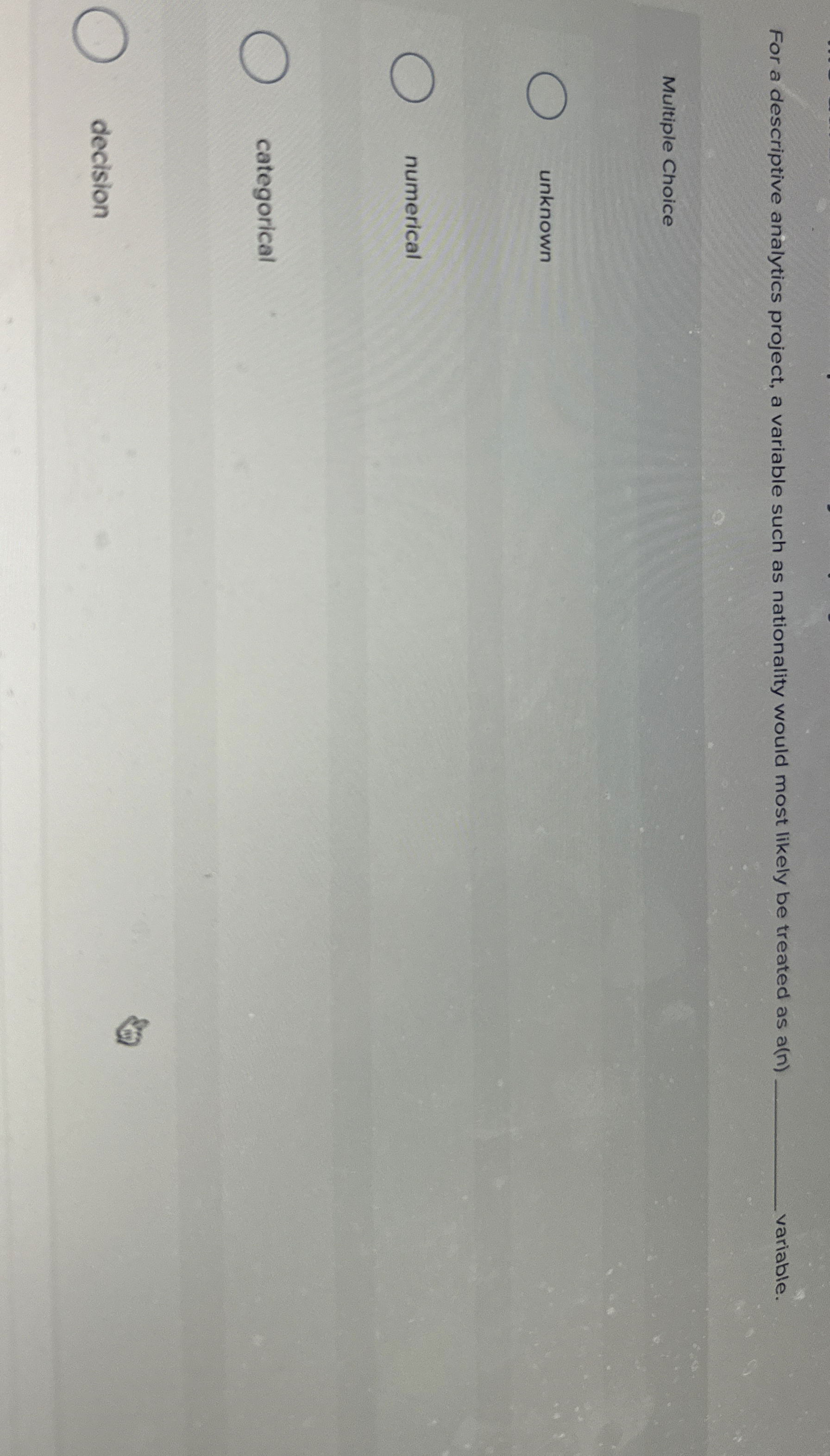  For a descriptive analytics project, a variable such as nationality would