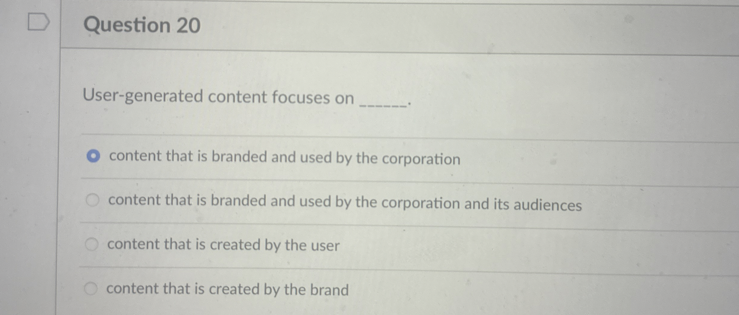  Question 20 User-generated content focuses on content that is branded and